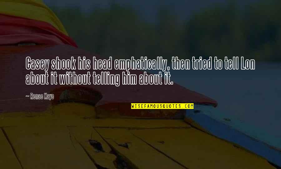 Shook Quotes By Renae Kaye: Casey shook his head emphatically, then tried to Shook Quotes By Renae Kaye: Casey shook his head emphatically, then tried to