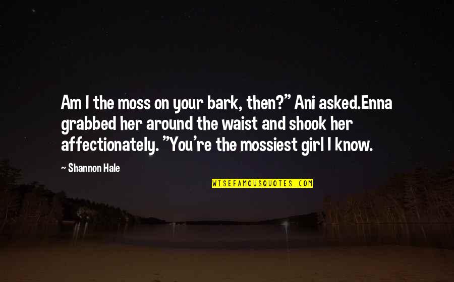 Shook Quotes By Shannon Hale: Am I the moss on your bark, then?"
