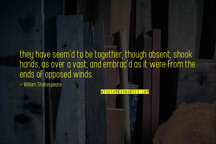 Shook Quotes By William Shakespeare: they have seem'd to be together, though absent; Shook Quotes By William Shakespeare: they have seem'd to be together, though absent;