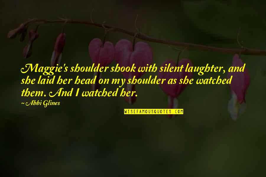 Shook's Quotes By Abbi Glines: Maggie's shoulder shook with silent laughter, and she Shook's Quotes By Abbi Glines: Maggie's shoulder shook with silent laughter, and she