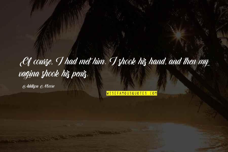 Shook's Quotes By Addison Moore: Of course, I had met him. I shook