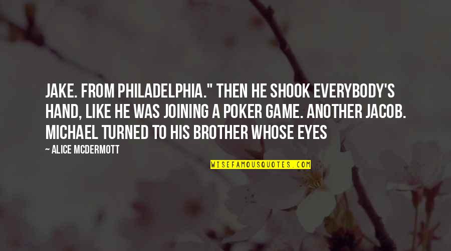 Shook's Quotes By Alice McDermott: Jake. From Philadelphia." Then he shook everybody's hand, Shook's Quotes By Alice McDermott: Jake. From Philadelphia." Then he shook everybody's hand,