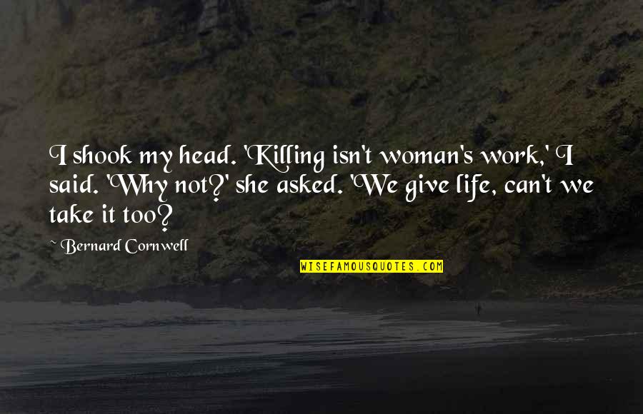 Shook's Quotes By Bernard Cornwell: I shook my head. 'Killing isn't woman's work,' Shook's Quotes By Bernard Cornwell: I shook my head. 'Killing isn't woman's work,'