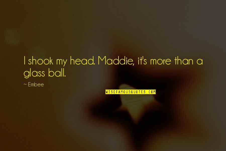 Shook's Quotes By Embee: I shook my head. Maddie, it's more than