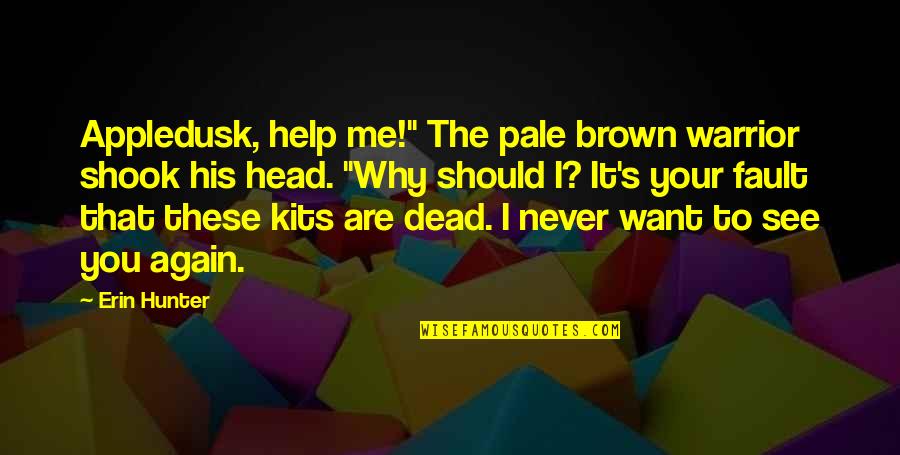 Shook's Quotes By Erin Hunter: Appledusk, help me!" The pale brown warrior shook Shook's Quotes By Erin Hunter: Appledusk, help me!" The pale brown warrior shook