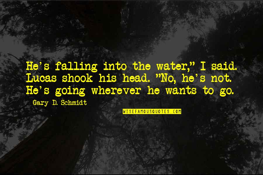 Shook's Quotes By Gary D. Schmidt: He's falling into the water," I said. Lucas Shook's Quotes By Gary D. Schmidt: He's falling into the water," I said. Lucas