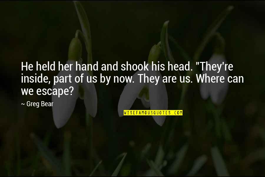 Shook's Quotes By Greg Bear: He held her hand and shook his head.