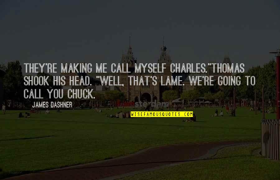 Shook's Quotes By James Dashner: They're making me call myself Charles."Thomas shook his Shook's Quotes By James Dashner: They're making me call myself Charles."Thomas shook his