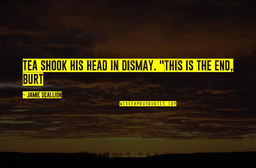 Shook's Quotes By Jamie Scallion: Tea shook his head in dismay. "This is Shook's Quotes By Jamie Scallion: Tea shook his head in dismay. "This is