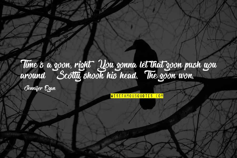 Shook's Quotes By Jennifer Egan: Time's a goon, right? You gonna let that Shook's Quotes By Jennifer Egan: Time's a goon, right? You gonna let that