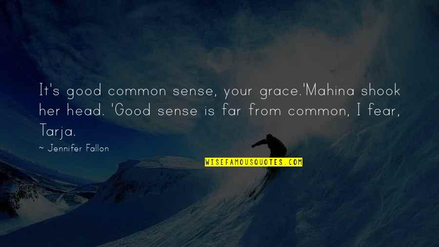 Shook's Quotes By Jennifer Fallon: It's good common sense, your grace.'Mahina shook her Shook's Quotes By Jennifer Fallon: It's good common sense, your grace.'Mahina shook her