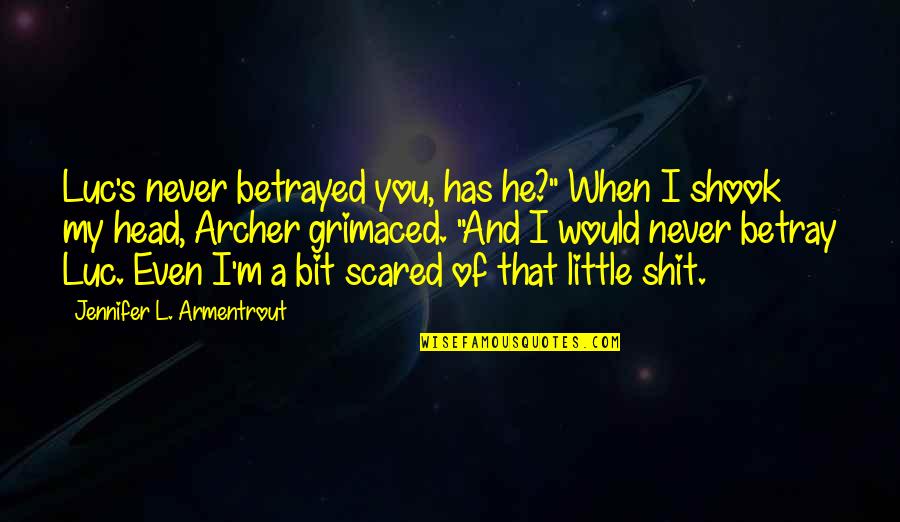 Shook's Quotes By Jennifer L. Armentrout: Luc's never betrayed you, has he?" When I Shook's Quotes By Jennifer L. Armentrout: Luc's never betrayed you, has he?" When I