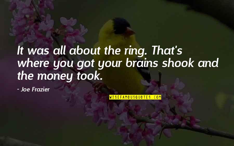Shook's Quotes By Joe Frazier: It was all about the ring. That's where