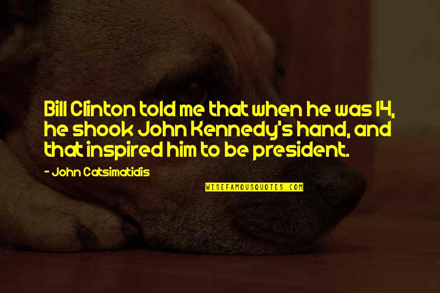 Shook's Quotes By John Catsimatidis: Bill Clinton told me that when he was