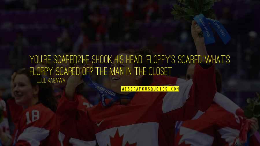 Shook's Quotes By Julie Kagawa: You're scared?'He shook his head. 'Floppy's scared.''What's Floppy Shook's Quotes By Julie Kagawa: You're scared?'He shook his head. 'Floppy's scared.''What's Floppy