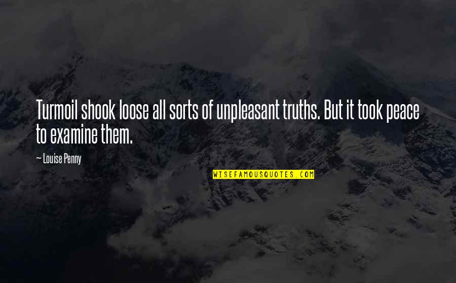 Shook's Quotes By Louise Penny: Turmoil shook loose all sorts of unpleasant truths. Shook's Quotes By Louise Penny: Turmoil shook loose all sorts of unpleasant truths.