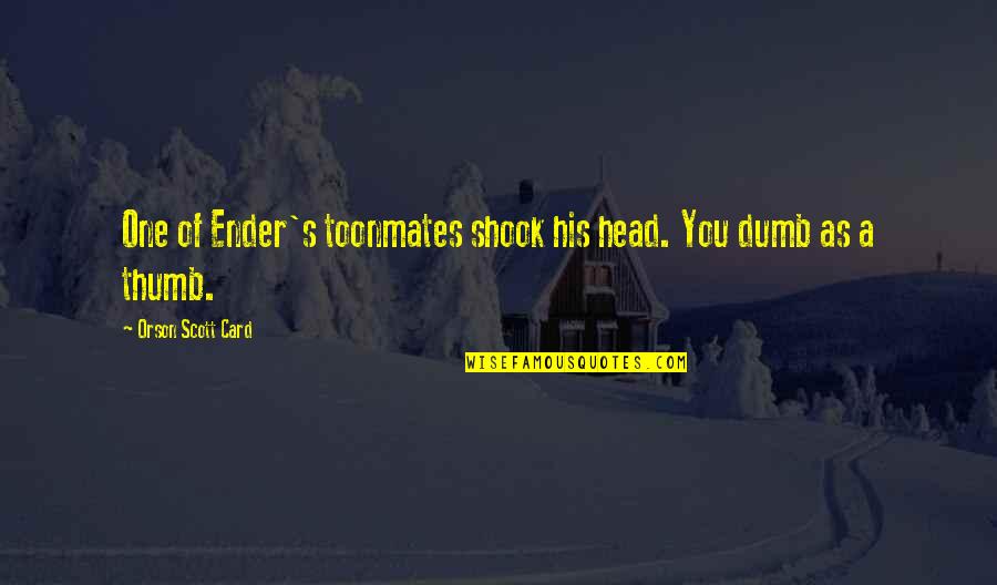 Shook's Quotes By Orson Scott Card: One of Ender's toonmates shook his head. You Shook's Quotes By Orson Scott Card: One of Ender's toonmates shook his head. You