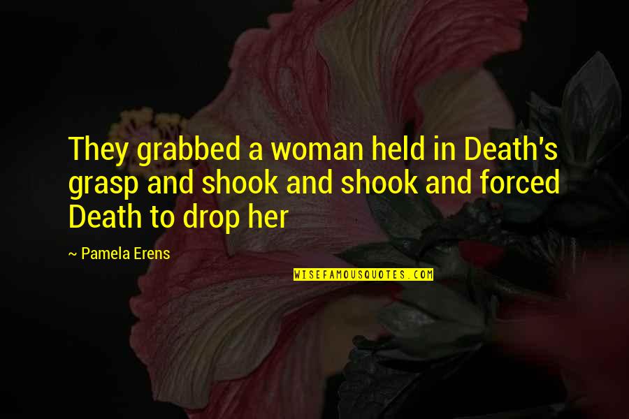 Shook's Quotes By Pamela Erens: They grabbed a woman held in Death's grasp Shook's Quotes By Pamela Erens: They grabbed a woman held in Death's grasp