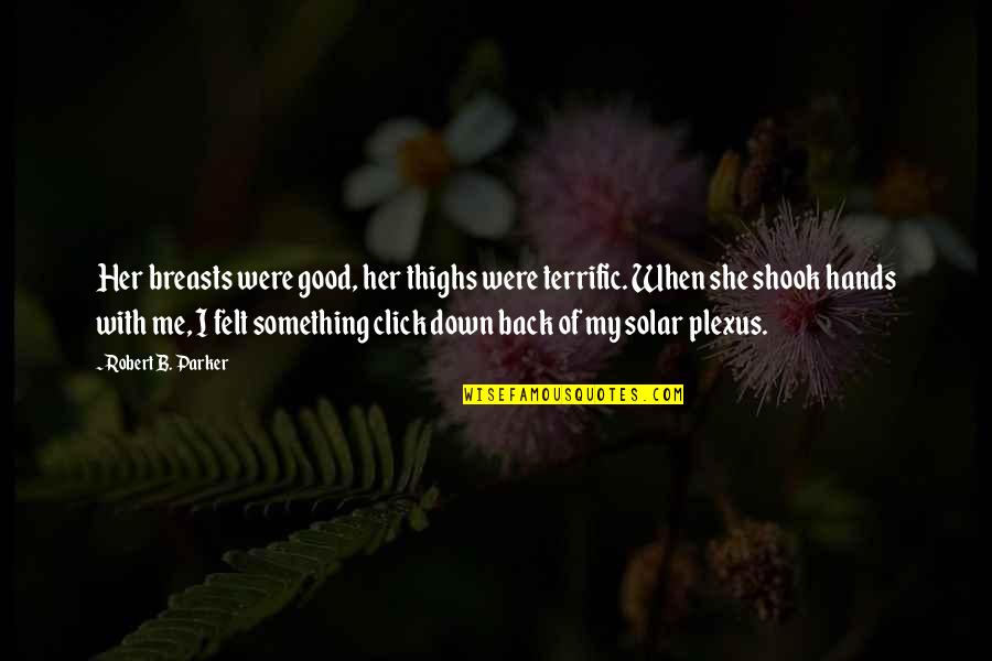 Shook's Quotes By Robert B. Parker: Her breasts were good, her thighs were terrific. Shook's Quotes By Robert B. Parker: Her breasts were good, her thighs were terrific.