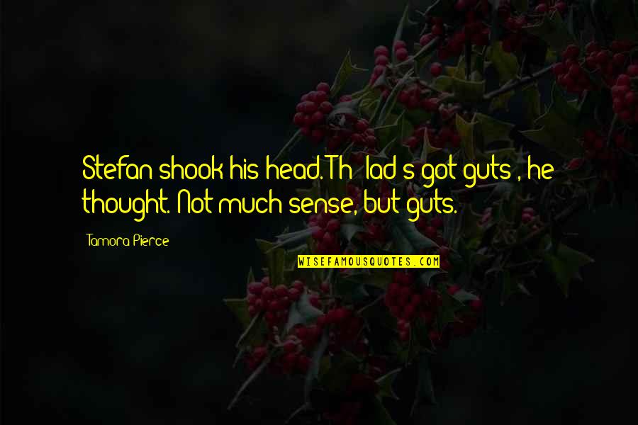 Shook's Quotes By Tamora Pierce: Stefan shook his head. Th' lad's got guts