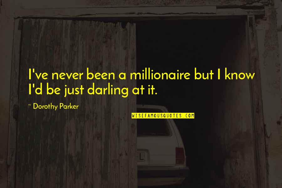 Shool Quotes By Dorothy Parker: I've never been a millionaire but I know