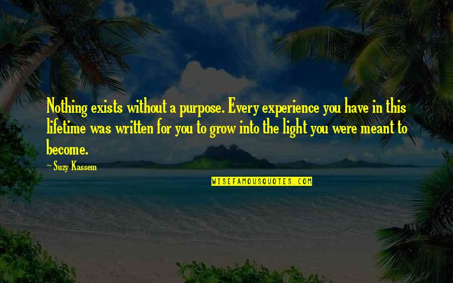 Shoon Fatt Quotes By Suzy Kassem: Nothing exists without a purpose. Every experience you