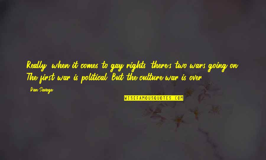 Shoon Quotes By Dan Savage: Really, when it comes to gay rights, there's