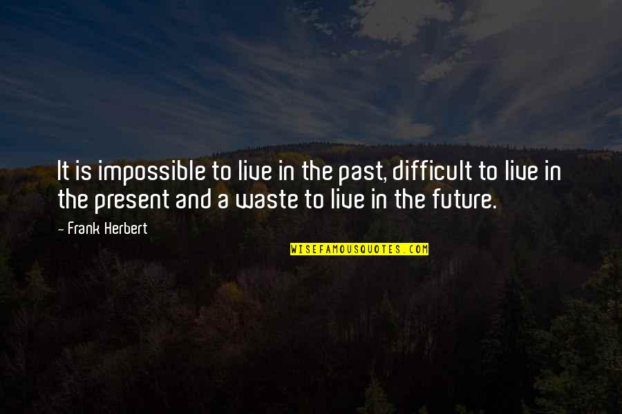 Shoonya Quotes By Frank Herbert: It is impossible to live in the past, Shoonya Quotes By Frank Herbert: It is impossible to live in the past,