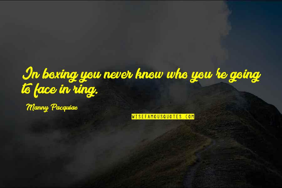 Shoonya Quotes By Manny Pacquiao: In boxing you never know who you're going Shoonya Quotes By Manny Pacquiao: In boxing you never know who you're going