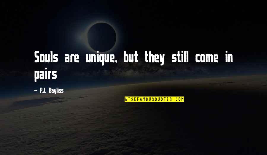 Shoonya Quotes By P.J. Bayliss: Souls are unique, but they still come in Shoonya Quotes By P.J. Bayliss: Souls are unique, but they still come in