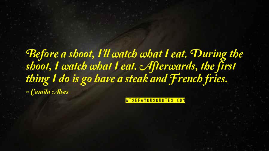 Shoot First Quotes By Camila Alves: Before a shoot, I'll watch what I eat.