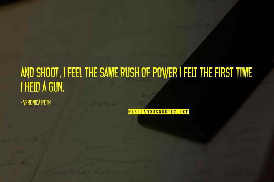 Shoot First Quotes By Veronica Roth: And shoot, I feel the same rush of