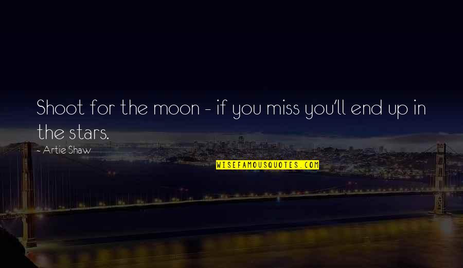 Shoot For The Moon Even If You Miss Quotes By Artie Shaw: Shoot for the moon - if you miss