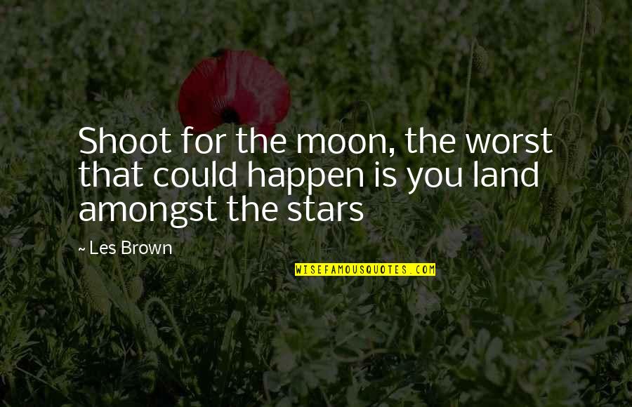 Shoot For The Stars Land On The Moon Quotes By Les Brown: Shoot for the moon, the worst that could