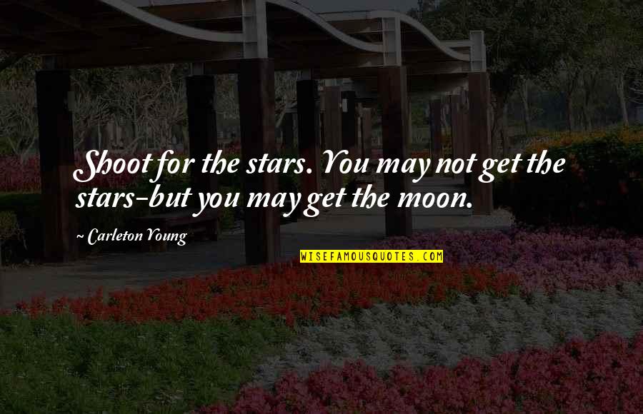 Shoot For The Stars Quotes By Carleton Young: Shoot for the stars. You may not get