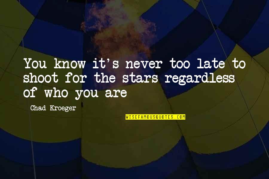 Shoot For The Stars Quotes By Chad Kroeger: You know it's never too late to shoot