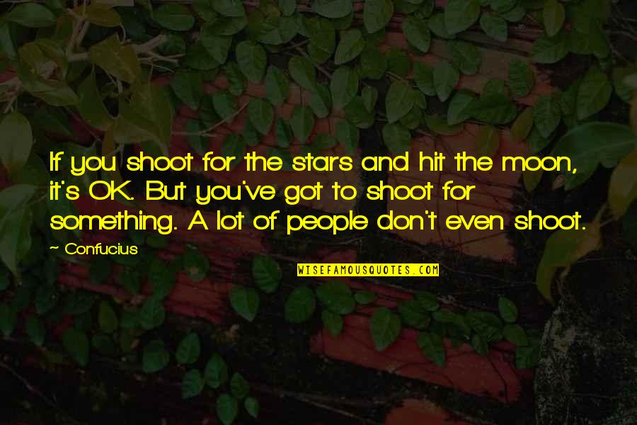 Shoot For The Stars Quotes By Confucius: If you shoot for the stars and hit