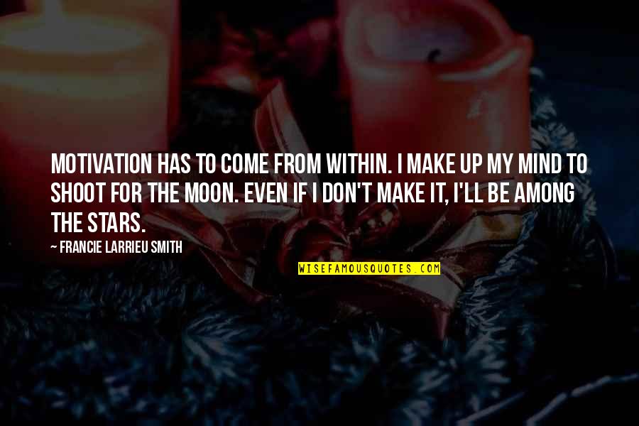 Shoot For The Stars Quotes By Francie Larrieu Smith: Motivation has to come from within. I make