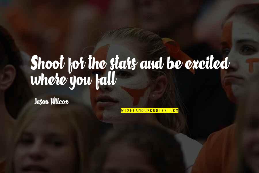 Shoot For The Stars Quotes By Jason Wilcox: Shoot for the stars and be excited where
