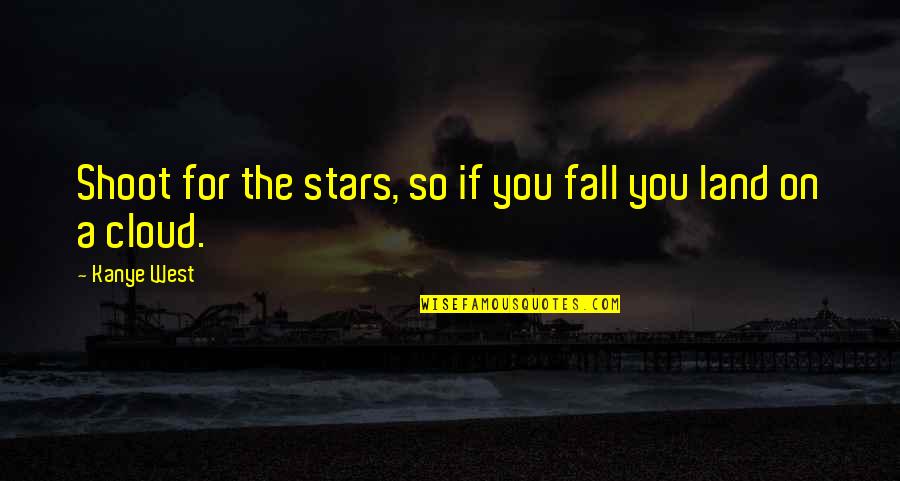 Shoot For The Stars Quotes By Kanye West: Shoot for the stars, so if you fall