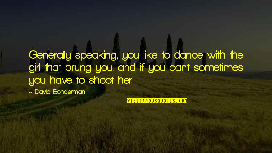 Shoot Like A Girl Quotes By David Bonderman: Generally speaking, you like to dance with the