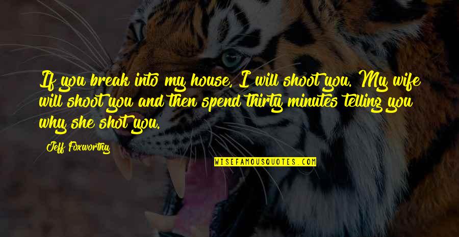 Shoot My Shot Quotes By Jeff Foxworthy: If you break into my house, I will