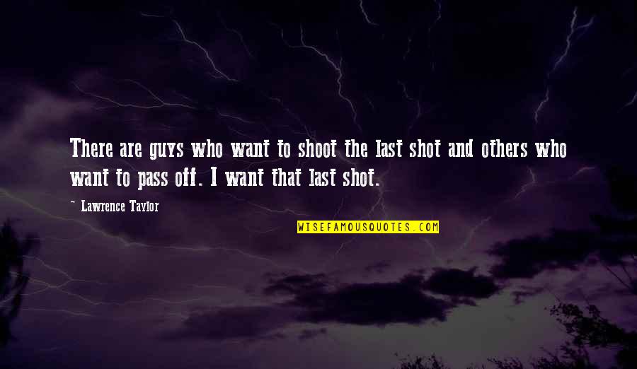 Shoot My Shot Quotes By Lawrence Taylor: There are guys who want to shoot the