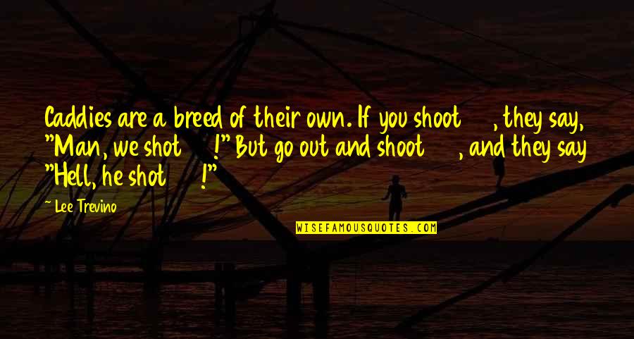 Shoot My Shot Quotes By Lee Trevino: Caddies are a breed of their own. If
