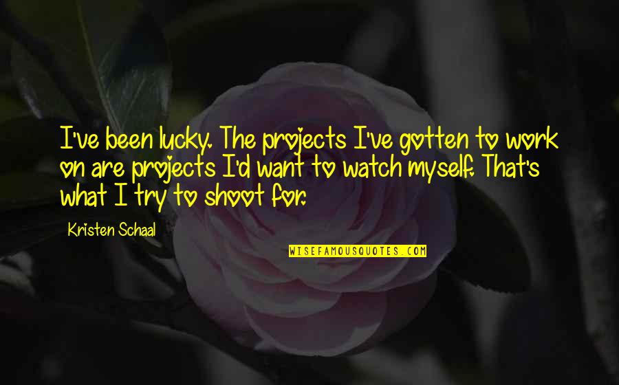 Shoot Myself Quotes By Kristen Schaal: I've been lucky. The projects I've gotten to