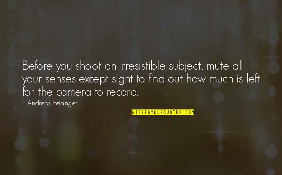 Shoot Out Quotes By Andreas Feininger: Before you shoot an irresistible subject, mute all Shoot Out Quotes By Andreas Feininger: Before you shoot an irresistible subject, mute all
