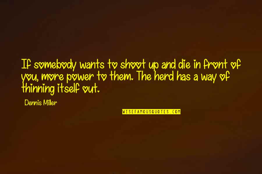 Shoot Out Quotes By Dennis Miller: If somebody wants to shoot up and die