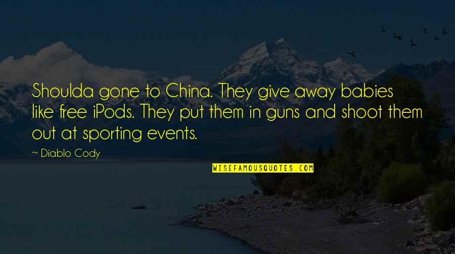 Shoot Out Quotes By Diablo Cody: Shoulda gone to China. They give away babies Shoot Out Quotes By Diablo Cody: Shoulda gone to China. They give away babies