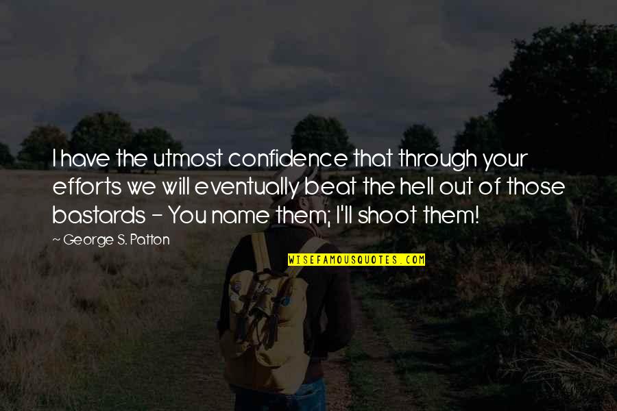 Shoot Out Quotes By George S. Patton: I have the utmost confidence that through your