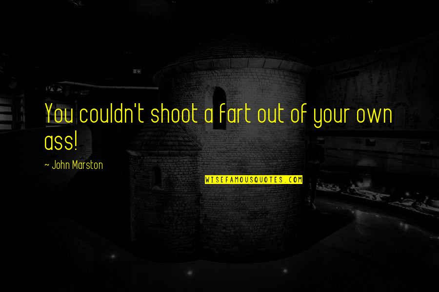 Shoot Out Quotes By John Marston: You couldn't shoot a fart out of your